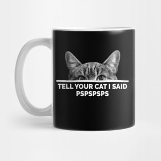 Tell Your Cat I Said Pspspsps Mug